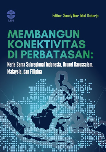 Membangun konektivitas di perbatasan : kerja sama subregional Indonesia, Brunei Darussalam, Malaysia, dan Filipina