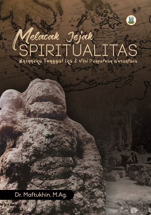 Melacak jejak spiritualitas Bhinneka Tunggal Ika & visi penyatuan Nusantara / Dr. Maftukhin, M.Ag., Akhol Firdaus, M.Pd., Dr. A. Rizqon Khamami, Lc., M.A. ; penyunting: Saiful Mustofa.