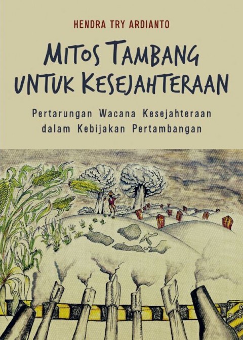 Mitos tambang untuk kesejahteraan : pertarungan wacana kesejahteraan dalam kebijakan pertambangan