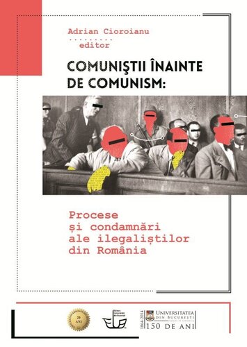 Comuniștii înainte de comunism : procese și condamnări ale ilegaliștilor din România