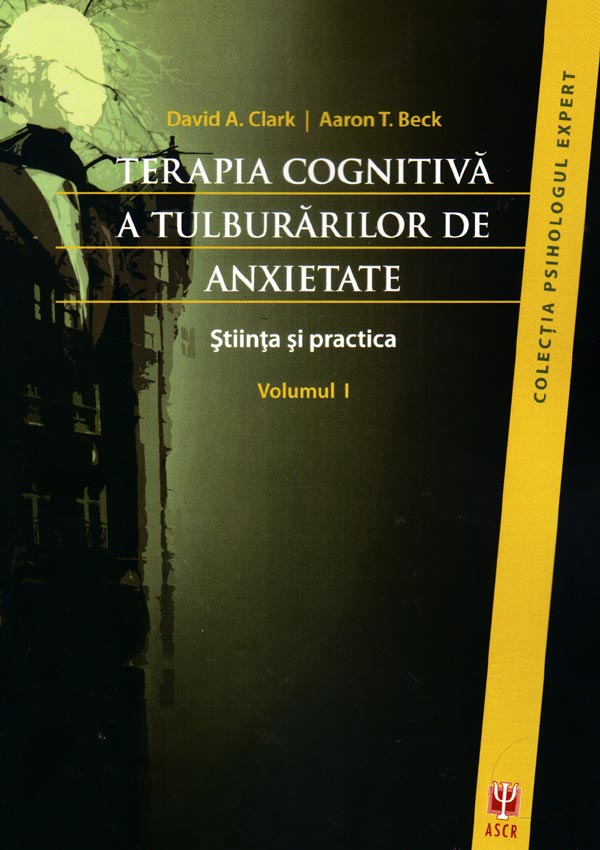 Terapia cognitivă a tulburărilor de anxietate. Volumul I