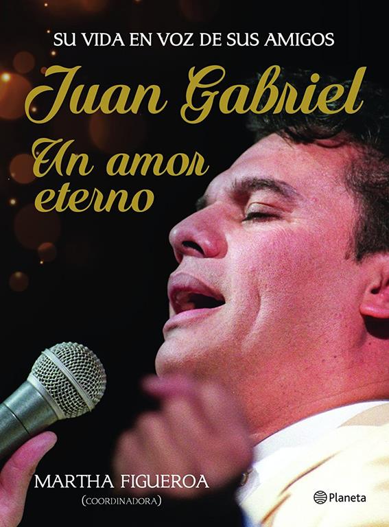 Juan Gabriel. Un amor eterno: Una vida en voz de sus amigos (Spanish Edition)