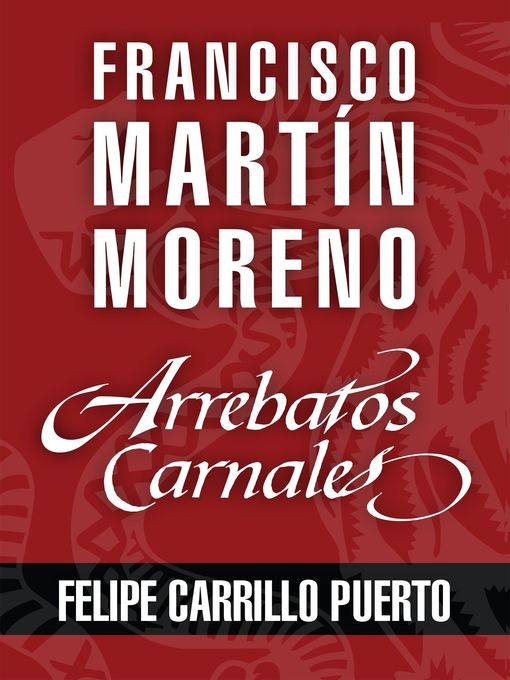 Arrebatos carnales. Felipe Carrillo Puerto