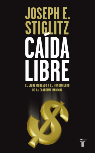 Caida Libre: El Libre Mercado y el Hundimiento de la Economia Mundial