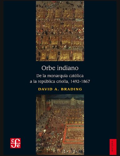 Orbe indiano : de la monarquía católica a la república criolla, 1492-1867