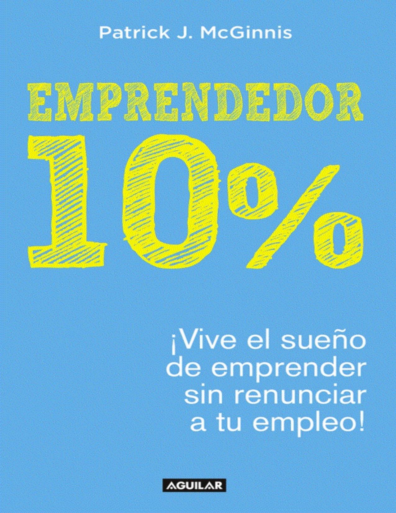 Emprendedor 10% : ¡Vive el sueño de emprender sin renunciar a tu empleo!