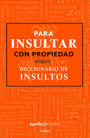 Para Insultar Con Propiedad. Diccionario de Insultos / How to Insult with Meaning.Dictionary of Insults