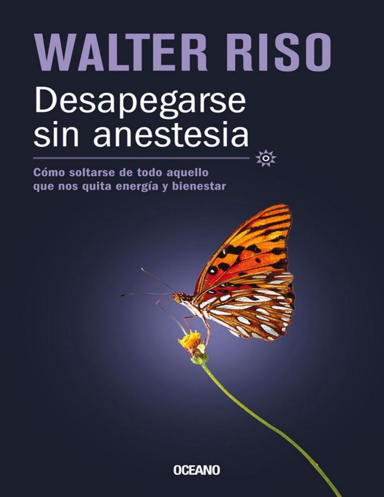 Desapegarse sin anestesia : Cómo soltarse de todo aquello que nos quita energía y bienestar.