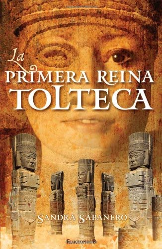 La primera reina tolteca (Spanish Edition)