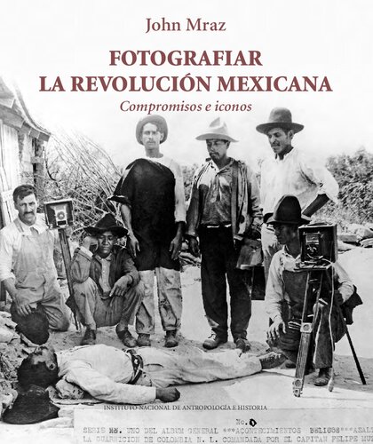 Fotografiar la Revolución Mexicana : compromisos e iconos