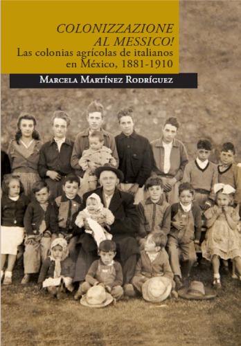 Colonizzazione al Messico! : las colonias agrícolas de italianos en México, 1881-1910