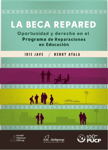 La beca repared : oportunidad y derecho en el programa de reparaciones en educación / Iris Jave, Henry Ayala.