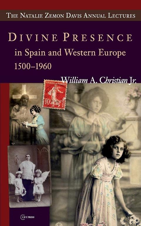 Divine Presence in Spain and Western Europe 1500&ndash;1960: Visions, Religious Images and Photographs (The Natalie Zemon Davis Annual Lecture Series)