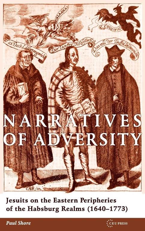 Narratives of Adversity: Jesuits on the Eastern Peripheries of the Habsburg Realms (1640&ndash;1773)