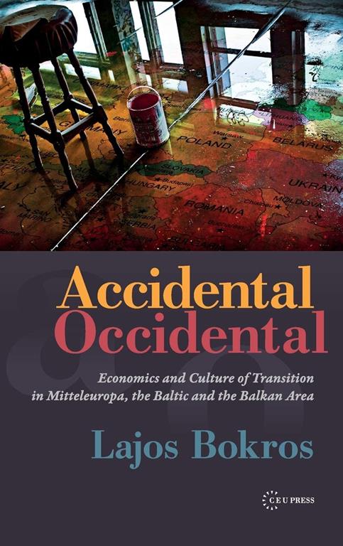 Accidental Occidental: Economics and Culture of Transition in Mitteleuropa, the Baltic and the Balkan Area