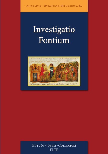 Investigatio Fontium griechische und lateinische Quellen mit Erläuterungen : Beiträge der Tagung Klassisches Altertum - Byzanz - Humanismus der XI Ungarischen Konferenz für Altertumswissenschaft