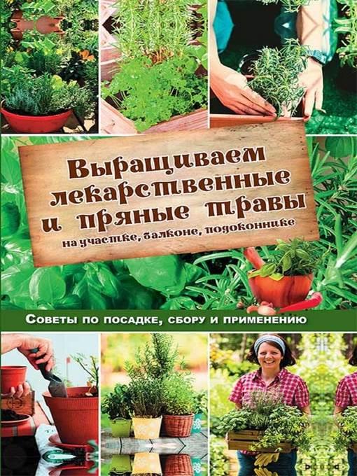 Выращиваем лекарственные и пряные травы на участке, балконе, подоконнике. Советы по посадке, сбору и применению (Vyrashhivaem lekarstvennye i prjanye travy na uchastke, balkone, podokonnike. Sovety po posadke, sboru i primeneniju)