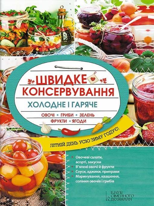 Швидке консервування. Холодне і гаряче. Овочі, гриби, зелень, фрукти, ягоди (Shvidke konservuvannja. Holodne і garjache. Ovochі, gribi, zelen', frukti, jagodi)