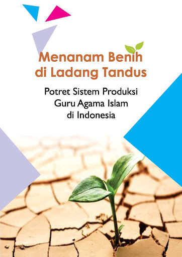 Menanam Benih di Ladang Tandus: Potret Sistem Produksi Guru Agama Islam di Indonesia