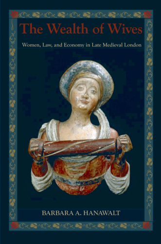 The wealth of wives : women, law, and economy in late medieval London