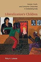 Liberalization's children : gender, youth, and consumer citizenship in globalizing India