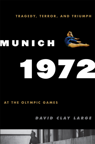 Munich 1972 : tragedy, terror, and triumph at the Olympic Games