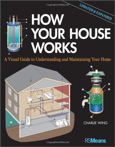 How Your House Works: A Visual Guide to Understanding and Maintaining Your Home, Updated and Expanded