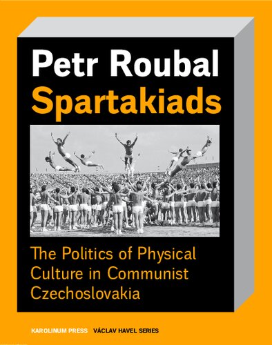 Spartakiads: The Politics of Physical Culture in Communist Czechoslovakia