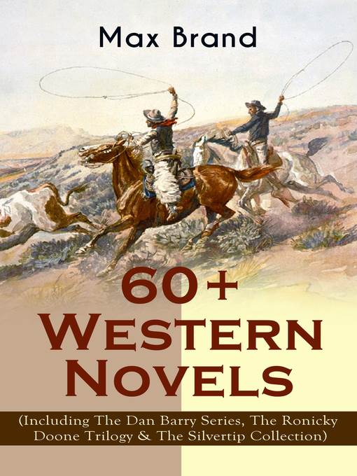 60+ Western Novels by Max Brand (Including the Dan Barry Series, the Ronicky Doone Trilogy & the Silvertip Collection)