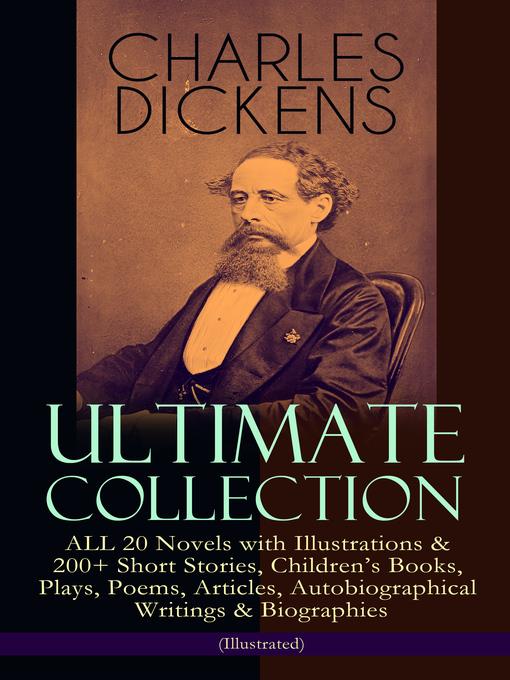 Charles Dickens Ultimate Collection – ALL 20 Novels with Illustrations & 200+ Short Stories, Children's Books, Plays, Poems, Articles, Autobiographical Writings & Biographies