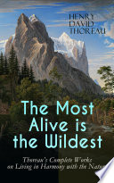 The Most Alive is the Wildest – Thoreau's Complete Works on Living in Harmony with the Nature