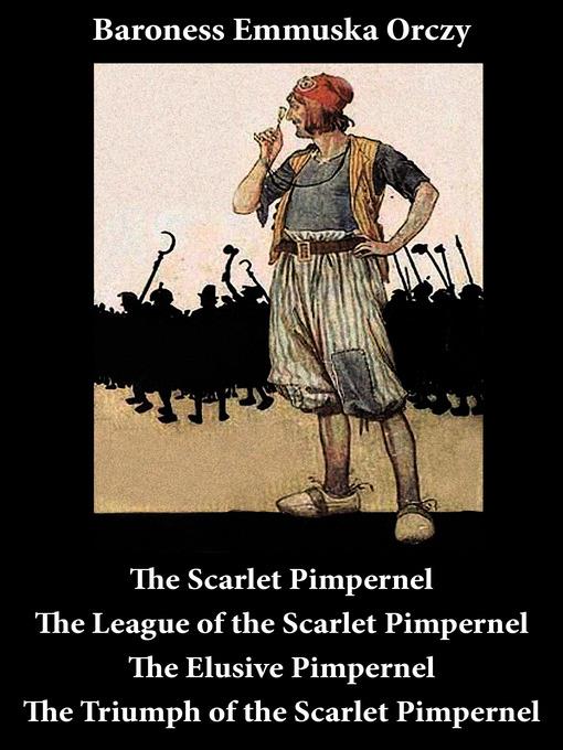 Scarlet Pimpernel, the League of the Scarlet Pimpernel, the Elusive Pimpernel, and the Triumph of the Scarlet Pimpernel