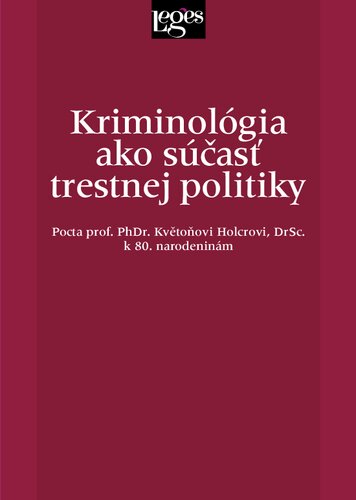 Kriminológia ako súčasť trestnej politiky : pocta prof. PhDr. Květoňovi Holcrovi, DrSc. k 80. narodeninám.