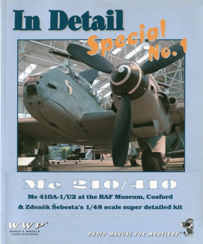 In Detail Special No. 1 - Me-210 / 410 - Me-410A-1 / U2 at the RAF Museum Cosford &amp; Zdenek Sebesta's 1/48 Scale Super Detailed Kit - Photo Manual for Modellers