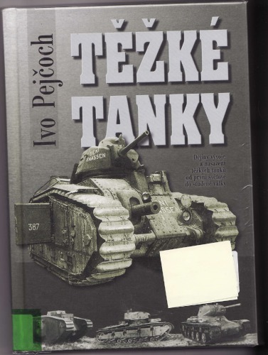 Těžké tanky - ocelová pěst : dějiny vývoje a nasazení těžkých tanků od první světové do studené války