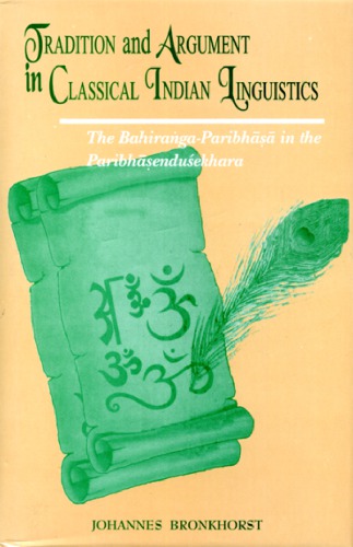 Tradition and argument in classical Indian linguistics : the bahiraṅga-paribhāṣā in the paribhāṣenduśekhara