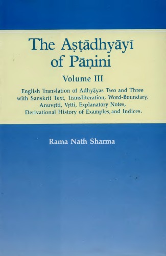 The A???dhy?y? of P??ini. Vol. 3 : English transl. of Adhy?yas Two and Three with Sanskrit text, transliteration, word-boundary, Anuv?tti, V?tti, explanatory notes, derivational history of examples, and indices