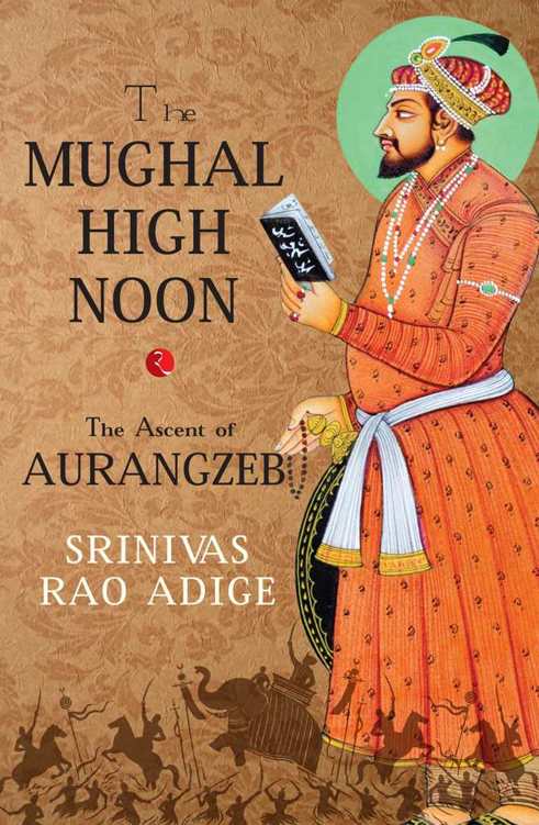The Mughal High Noon: The Ascent of Aurangzeb