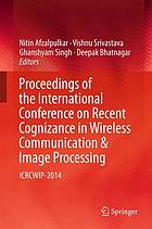 Proceedings of the International Conference on Recent Cognizance in Wireless Communication &amp; Image Processing