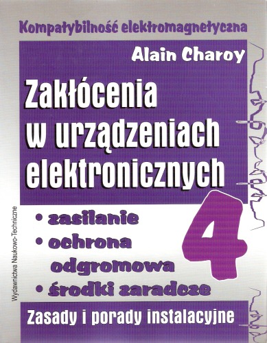 Kompatybilność elektromagnetyczna : zakłócenia w urządzeniach elektronicznych. [T.] 4, Zasilanie, ochrona odgromowa, środki zaradcze : zasady i porady instalacyjne