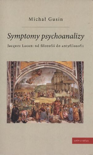 Symptomy psychoanalizy : Jacques Lacan : od filozofii do antyfilozofii