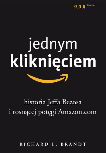 Jednym kliknięciem. Historia Jeffa Bezosa i rosnącej potęgi Amazon.com