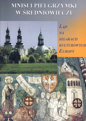 Mnisi i pielgrzymki w średniowieczu : Ląd na szlakach kulturowych Europy