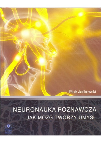 Neuronauka poznawcza : jak mózg tworzy umysł