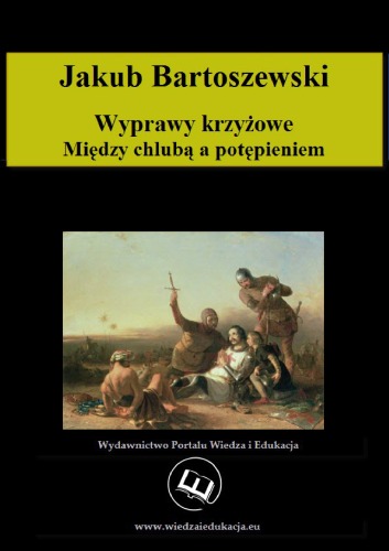 Wyprawy krzyżowe : między chlubą a potępieniem