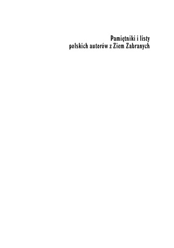 Pamiętniki i listy polskich autorów z Ziem Zabranych : (Litwa, Białoruś, Ukraina) w latach 1795-1918 : materiały do katalogu. T. 3, Indeks osobowy autorów wspomnień, autorów listów i ich adresatów