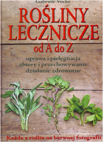 Rośliny lecznicze od A do Z : 100 najważniejszych ziół