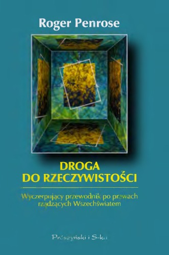 Droga do rzeczywistości : wyczerpujący przewodnik po prawach rządzących Wszechświatem