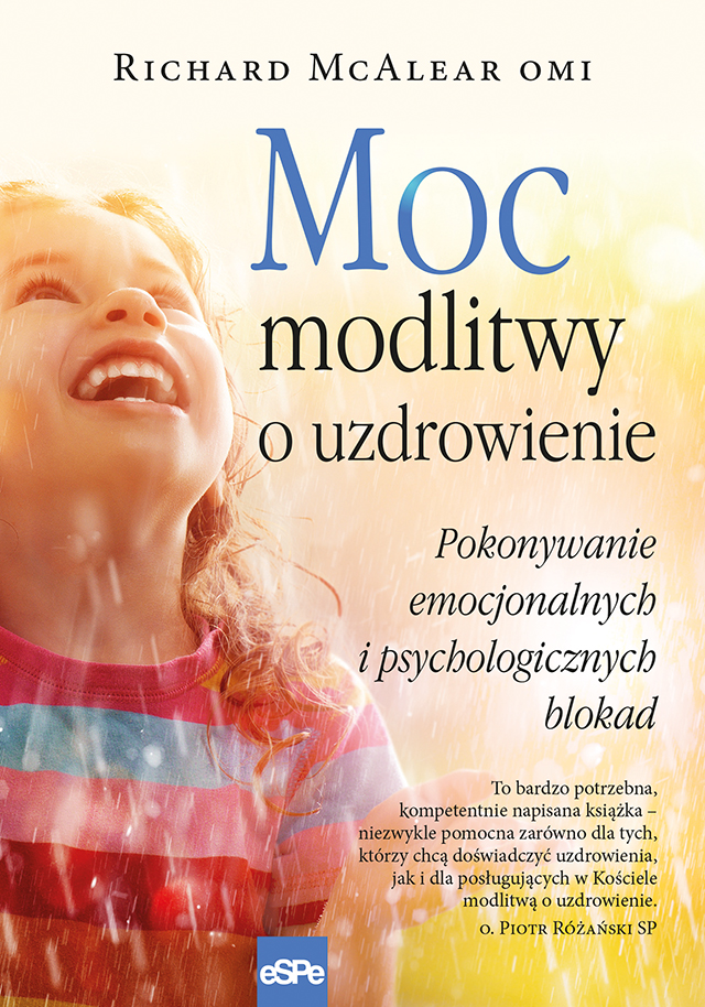 Moc modlitwy o uzdrowienie : pokonywanie emocjonalnych i psychologicznych blokad