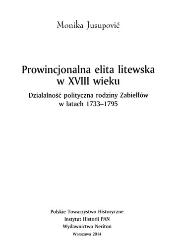 Prowincjonalna elita litewska w XVIII wieku : działalność polityczna rodziny Zabiełłów w latach 1733-1795 = Provincial Lithuanian elite in the 18th century : political activity of the Zabiełło family in 1713-1795